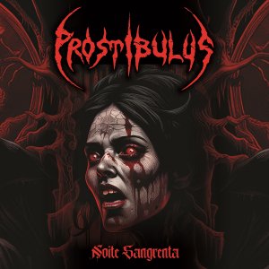 PROSTIBULUS: Novo single, “Noite Sangrenta”, está na edição #11 da “PLAYLIST SANGUE FRIO” – ouça agora AQUI!