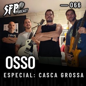 OSSO: Banda mergulha em nova fase no ‘SFP – Podcast #66’, agora também no Spotify – ouça!